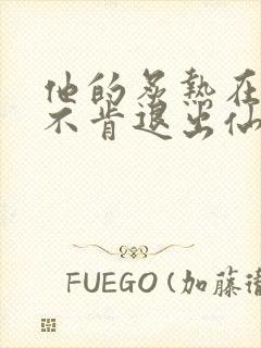 他的炙热在我那不肯退出仙侠