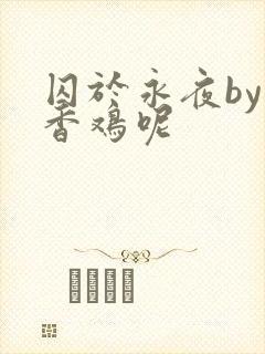 囚于永夜by麦香鸡呢