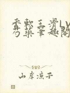 香软玉滑LVL芍药笔趣阁封面