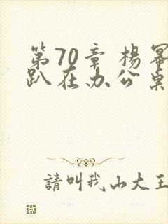 第70章 杨幂趴在办公桌
