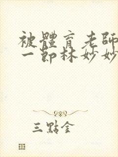 被体育老师c了一节林妙妙