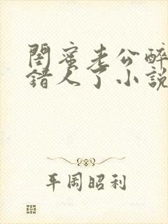 闺蜜老公醉酒认错人了小说全文阅读