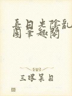 长日光阴乱作一团笔趣阁