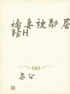 娇妻被邻居灌满精H