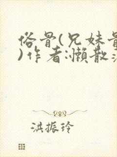 俗骨(兄妹骨科)作者:懒散蒲公英