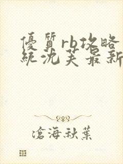 优质rb攻略系统沈芙最新章节