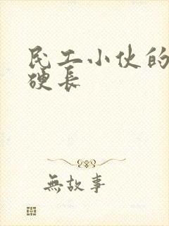 民工小伙的粗大硬长