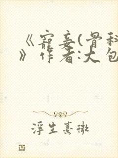 《宠妾(骨科)》作者:大包子