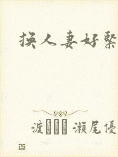 换人妻好紧老朱