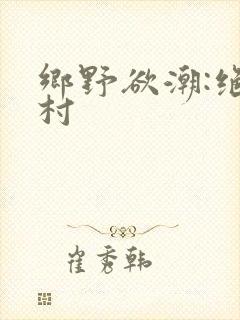 乡野欲潮:绝色村