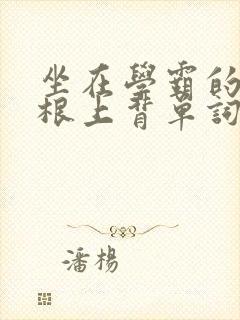 坐在学霸的大紫根上背单词视频