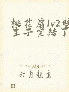 桃花扇1v2双生子完结了吗