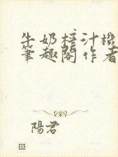 牛奶榨汁机po笔趣阁作者炖一碗汤苏清