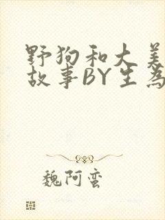 野狗和大美人的故事BY生为红蓝