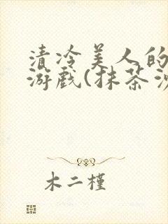 清冷美人的神奇游戏(抹茶沙冰)海棠