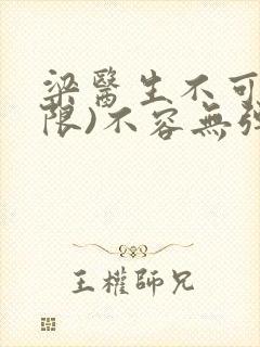 梁医生不可以(限)不容无弹窗