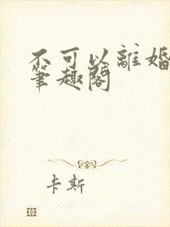 不可以离婚by笔趣阁