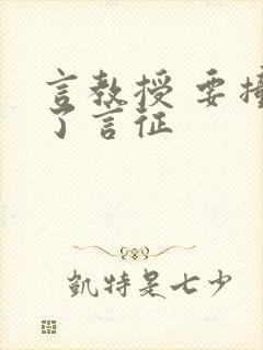 言教授 要撞坏了言征