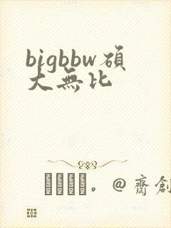 bigbbw硕大无比