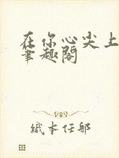 在你心尖上起舞笔趣阁封面