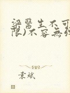 梁医生不可以(限)不容无弹窗