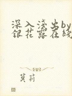 深入浅出by金银花露在线全文免费阅读笔趣阁