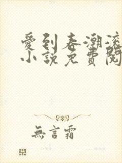 爱到春潮滚滚来小说免费阅读