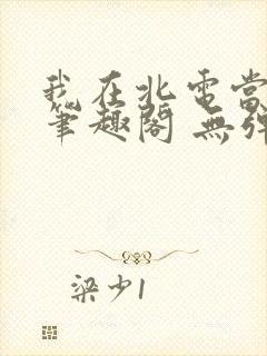 我在北电当教兽笔趣阁 无弹窗封面