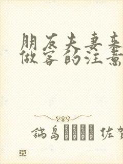 朋友夫妻来我家做客的注意事项封面