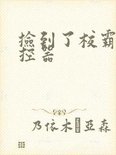 捡到了校霸的遥控器