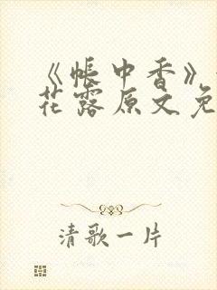 《帐中香》金银花露原文免费无弹窗