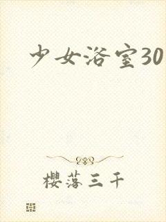 少女浴室30天