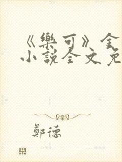 《乐可》金银花小说全文免费阅读