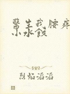 医生我腰疼肉馅小水饺