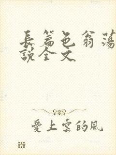 长篇色翁荡熄小说全文