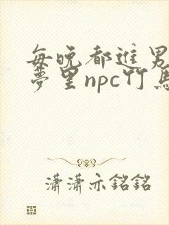 每晚都进男神们梦里npc竹马小说