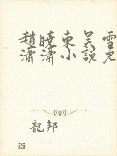 赵晓东吴雪晴王潇潇小说免费阅读