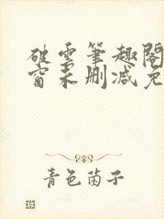 破云笔趣阁无弹窗未删减免费阅读