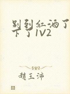 别到红酒了装不下了1V2封面