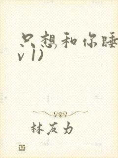 只想和你睡(1v 1)