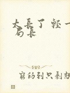 太长了 轻一点 局长