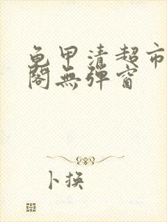 龟甲清超市笔趣阁无弹窗封面