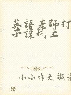 英语老师打开扣子让我上