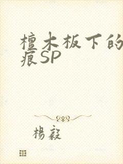 檀木板下的翘红痕SP