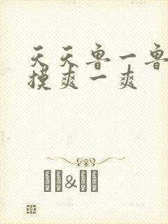 天天鲁一鲁摸一摸爽一爽