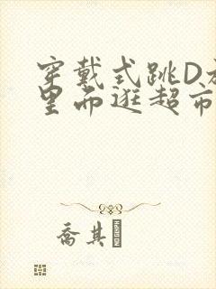 穿戴式跳D放在里面逛超市作文