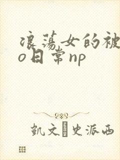 浪荡女的被cao日常np