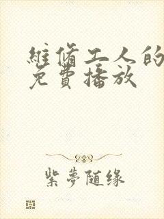 维修工人的绝遇免费播放