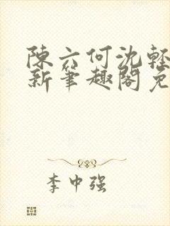 陈六何沈轻舞最新笔趣阁免费下载