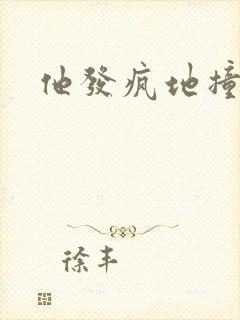 他发疯地撞着他